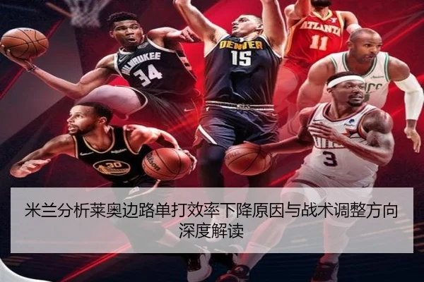米兰分析莱奥边路单打效率下降原因与战术调整方向深度解读